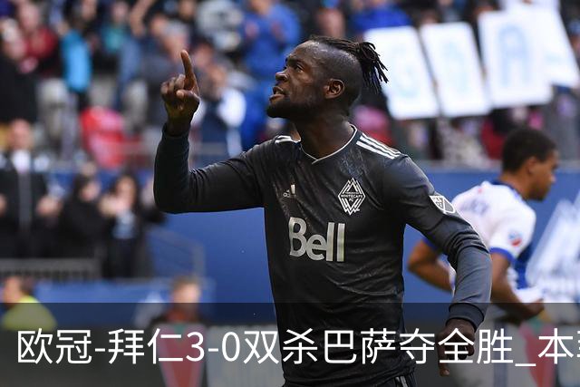 欧冠-拜仁3-0双杀巴萨夺全胜 本菲卡2-0取胜出线